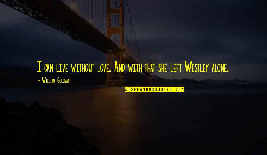 She Left Alone Quotes By William Goldman: I can live without love. And with that