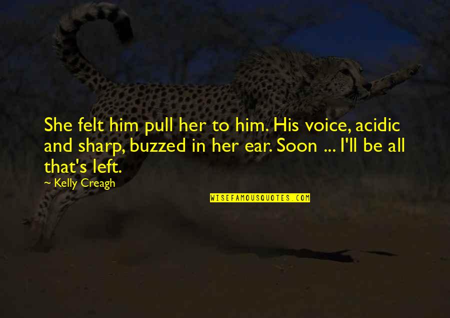 She Left Him Quotes By Kelly Creagh: She felt him pull her to him. His