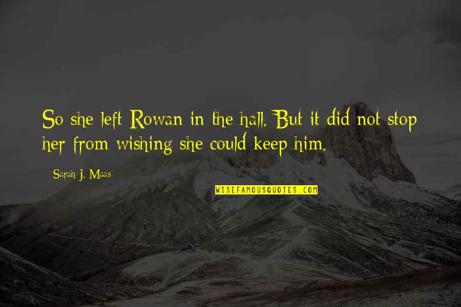 She Left Him Quotes By Sarah J. Maas: So she left Rowan in the hall. But