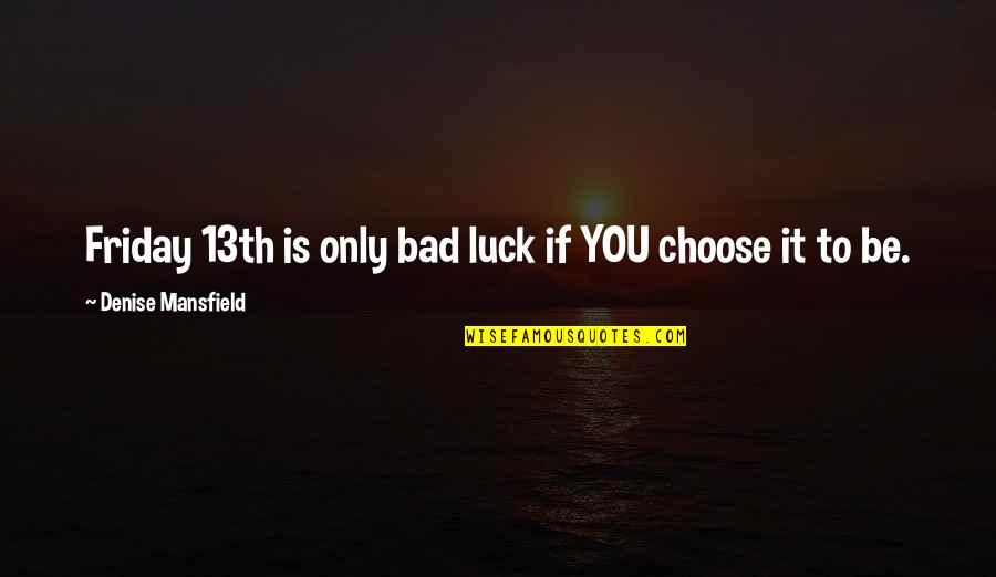 She Left Me All Alone Quotes By Denise Mansfield: Friday 13th is only bad luck if YOU