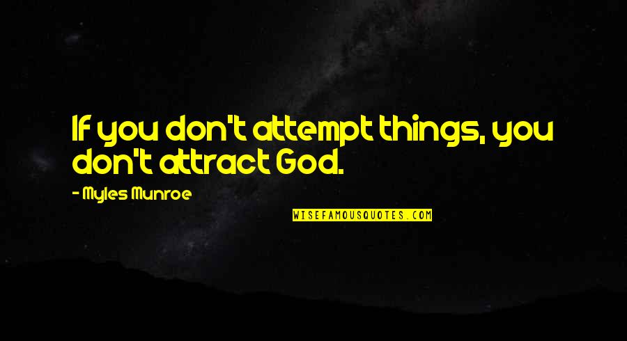 She Left Me All Alone Quotes By Myles Munroe: If you don't attempt things, you don't attract