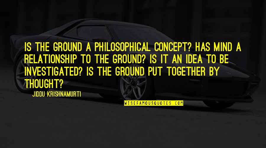 She Left Me Broken Quotes By Jiddu Krishnamurti: Is the ground a philosophical concept? Has mind She Left Me Broken Quotes By Jiddu Krishnamurti: Is the ground a philosophical concept? Has mind
