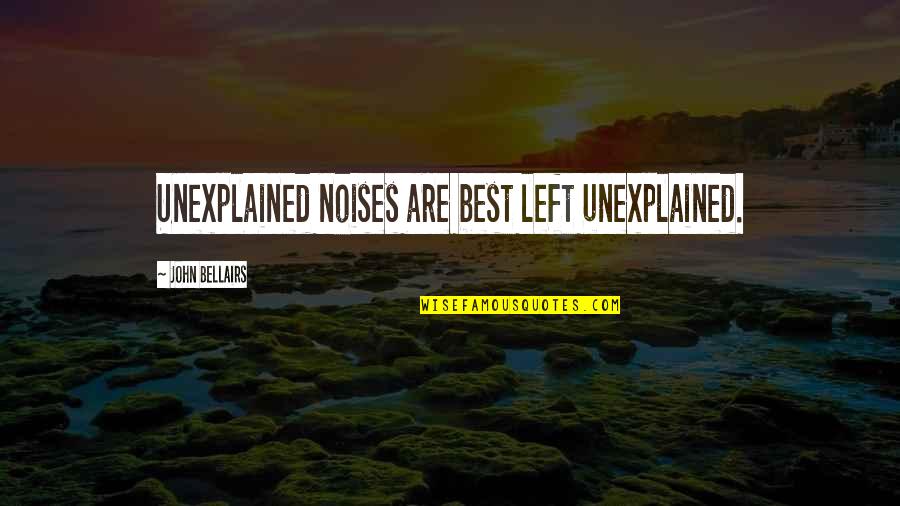 She Left Me Heartbroken Quotes By John Bellairs: Unexplained noises are best left unexplained.