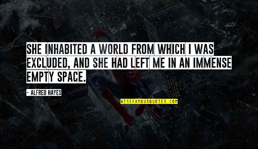 She Left Me Quotes By Alfred Hayes: She inhabited a world from which I was