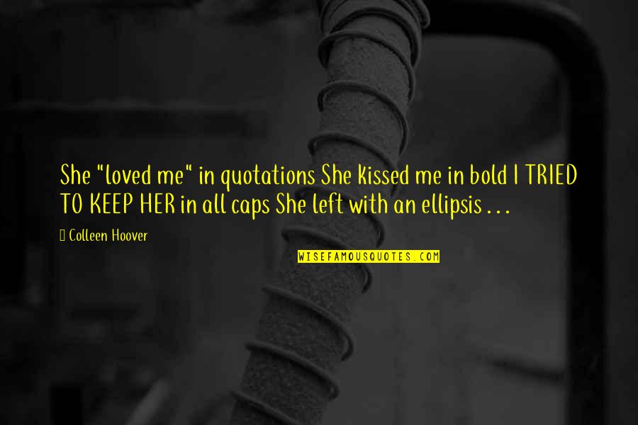 She Left Me Quotes By Colleen Hoover: She "loved me" in quotations She kissed me