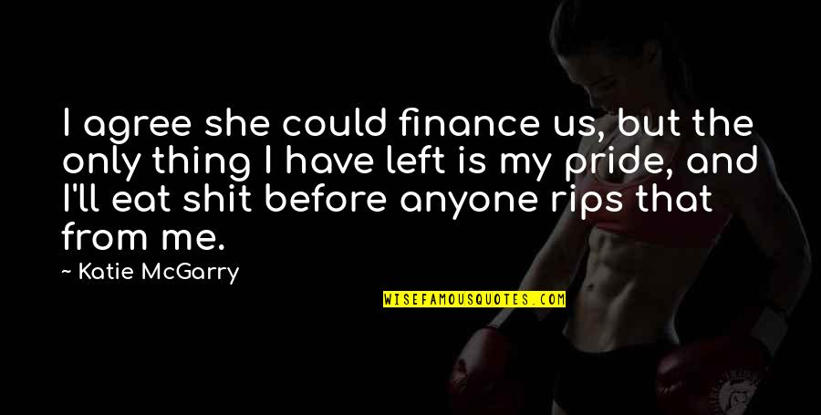 She Left Me Quotes By Katie McGarry: I agree she could finance us, but the