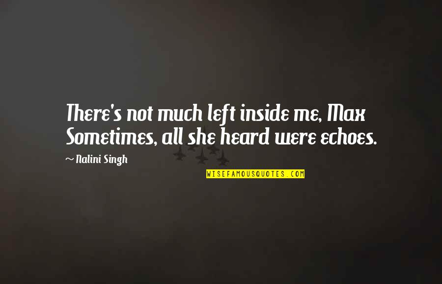 She Left Me Quotes By Nalini Singh: There's not much left inside me, Max Sometimes,