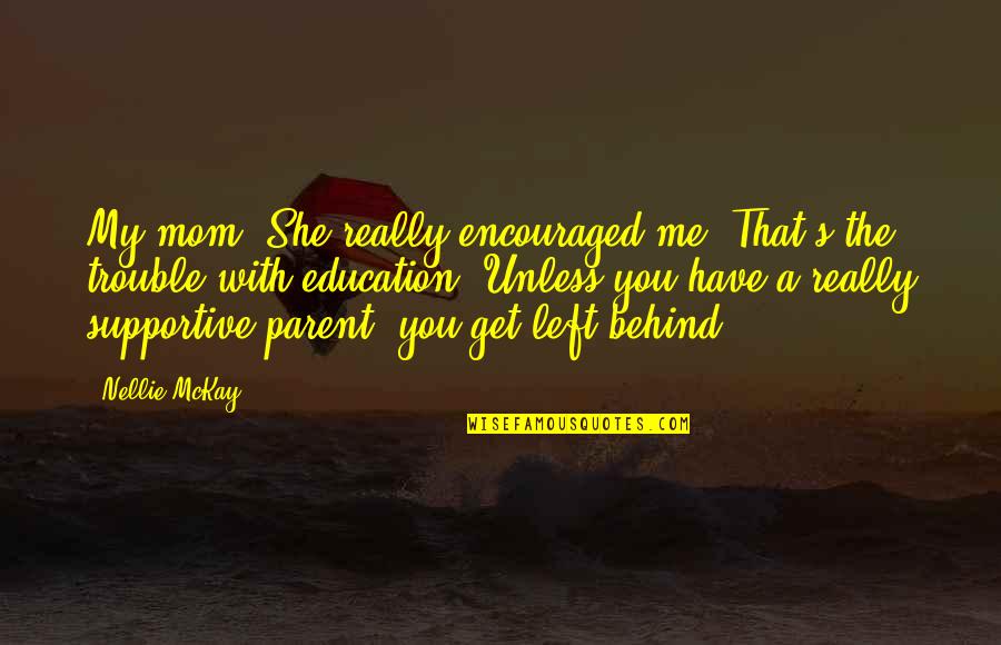 She Left Me Quotes By Nellie McKay: My mom. She really encouraged me. That's the