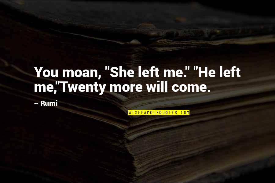 She Left Me Quotes By Rumi: You moan, "She left me." "He left me,"Twenty