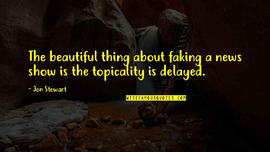 She Left Me Sad Quotes By Jon Stewart: The beautiful thing about faking a news show