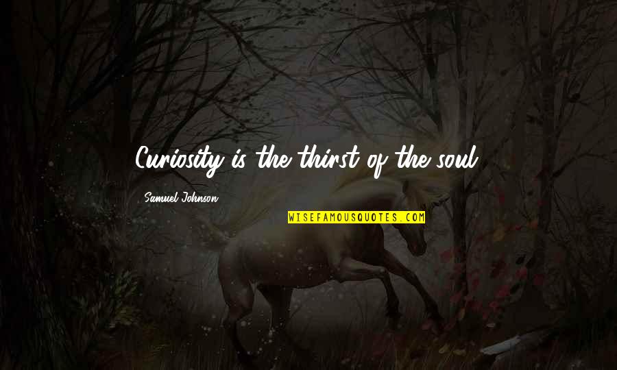 She Left Me Sad Quotes By Samuel Johnson: Curiosity is the thirst of the soul. She Left Me Sad Quotes By Samuel Johnson: Curiosity is the thirst of the soul.
