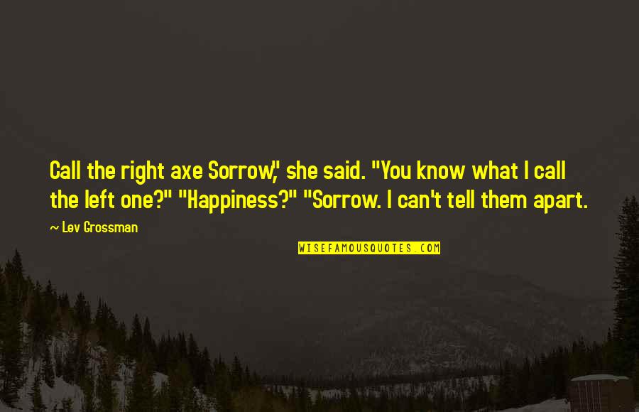 She Left You Quotes By Lev Grossman: Call the right axe Sorrow," she said. "You