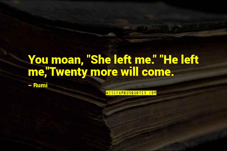 She Left You Quotes By Rumi: You moan, "She left me." "He left me,"Twenty