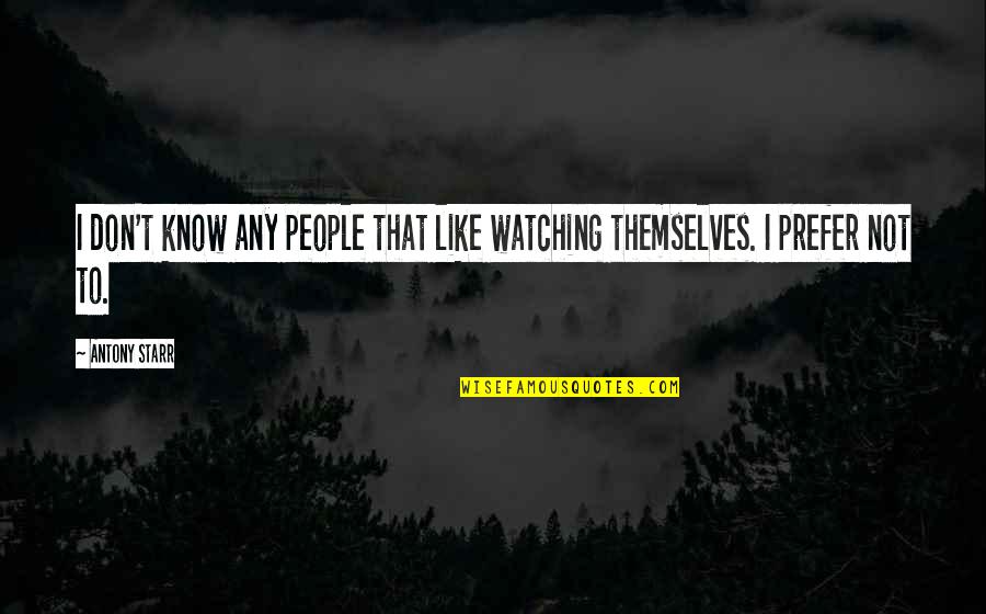 She Let Me Down Quotes By Antony Starr: I don't know any people that like watching