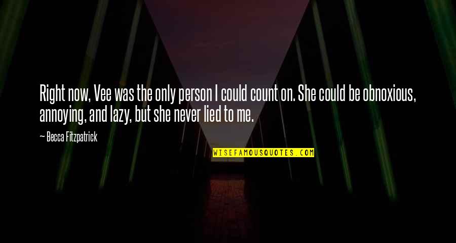 She Lied Me Quotes By Becca Fitzpatrick: Right now, Vee was the only person I She Lied Me Quotes By Becca Fitzpatrick: Right now, Vee was the only person I