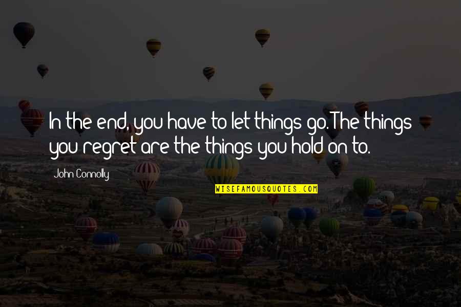 She Lied Me Quotes By John Connolly: In the end, you have to let things She Lied Me Quotes By John Connolly: In the end, you have to let things