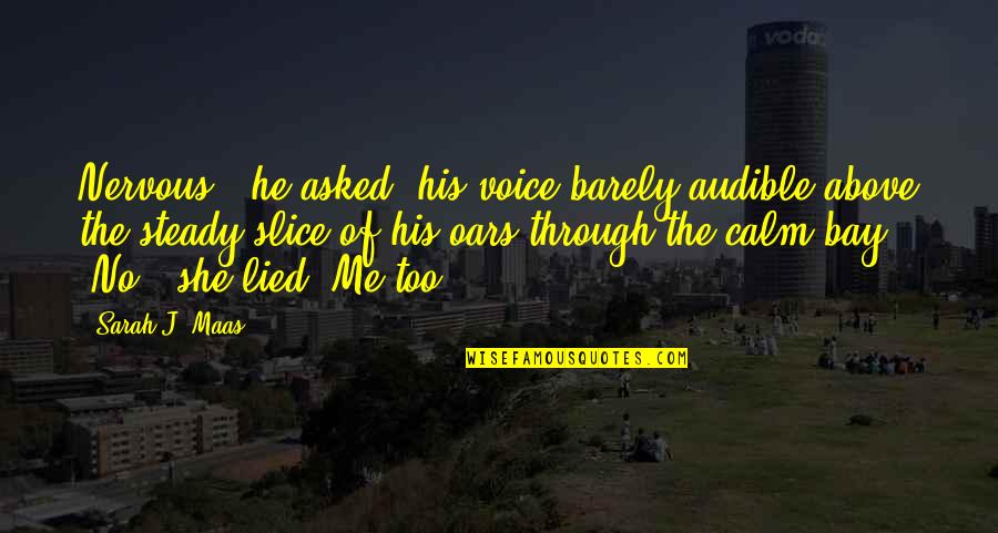 She Lied Me Quotes By Sarah J. Maas: Nervous?" he asked, his voice barely audible above She Lied Me Quotes By Sarah J. Maas: Nervous?" he asked, his voice barely audible above
