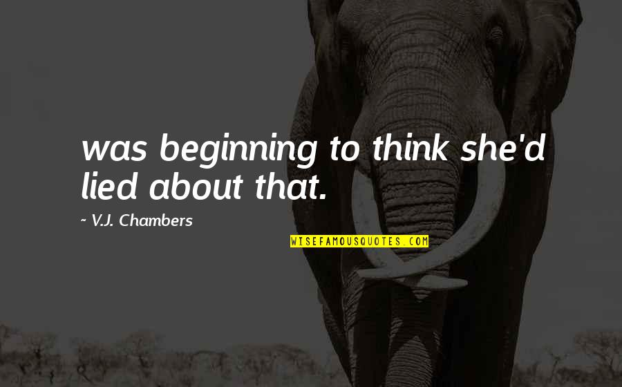 She Lied To You Quotes By V.J. Chambers: was beginning to think she'd lied about that.