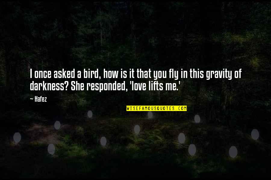 She Lifts Quotes By Hafez: I once asked a bird, how is it