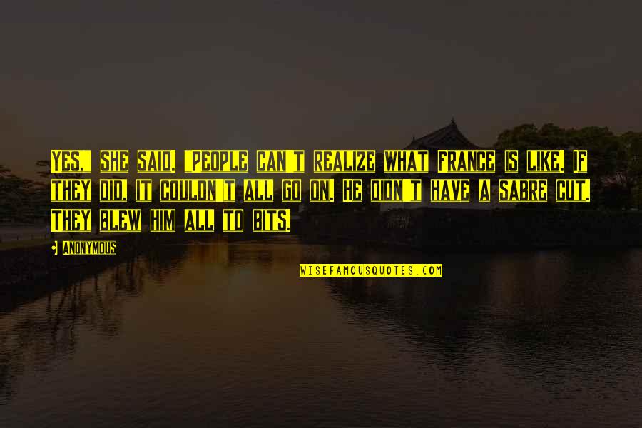 She Like Him Quotes By Anonymous: Yes," she said. "People can't realize what France
