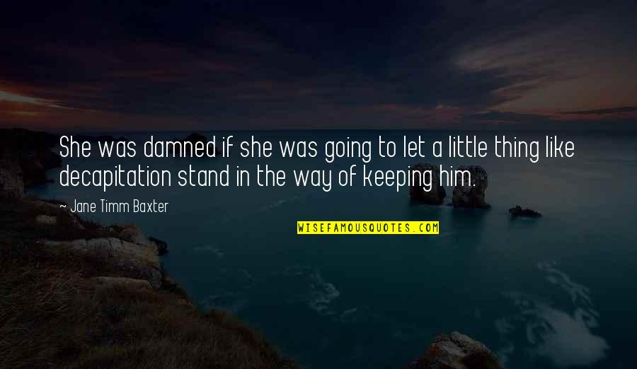 She Like Him Quotes By Jane Timm Baxter: She was damned if she was going to