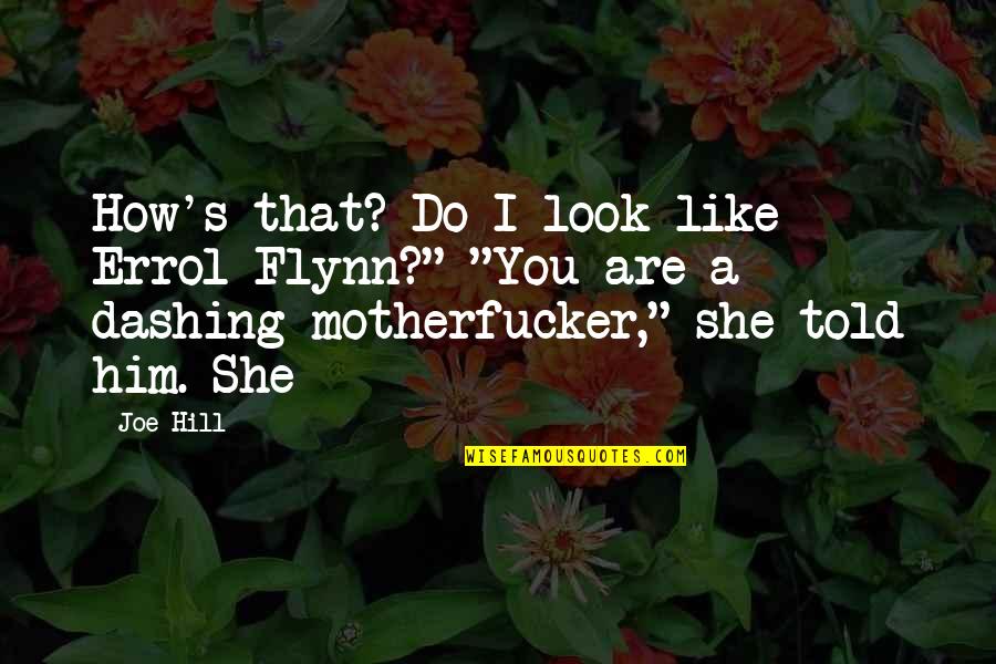 She Like Him Quotes By Joe Hill: How's that? Do I look like Errol Flynn?"