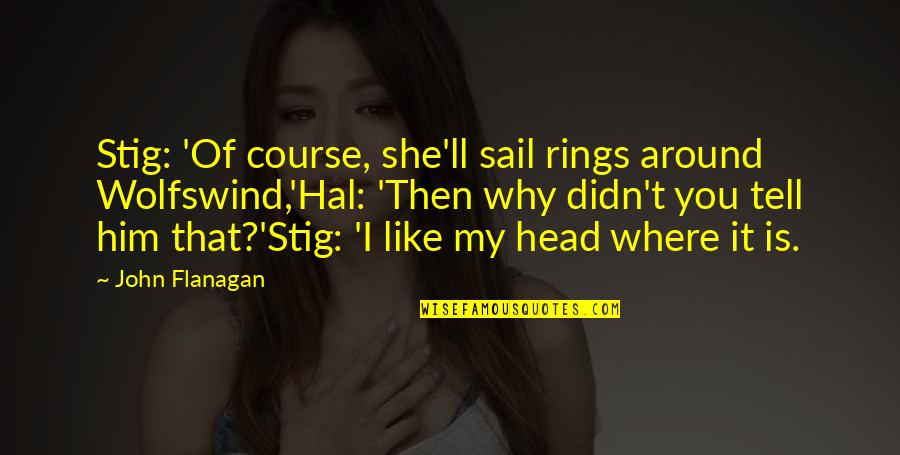 She Like Him Quotes By John Flanagan: Stig: 'Of course, she'll sail rings around Wolfswind,'Hal: