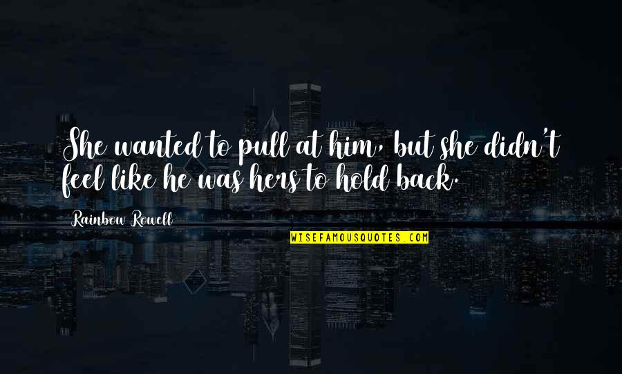 She Like Him Quotes By Rainbow Rowell: She wanted to pull at him, but she