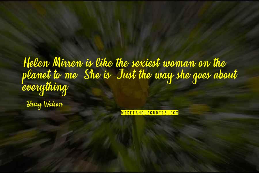 She Like Me Quotes By Barry Watson: Helen Mirren is like the sexiest woman on