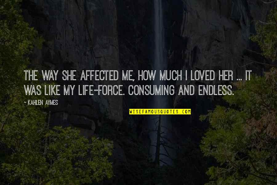 She Like Me Quotes By Kahlen Aymes: The way she affected me, how much i