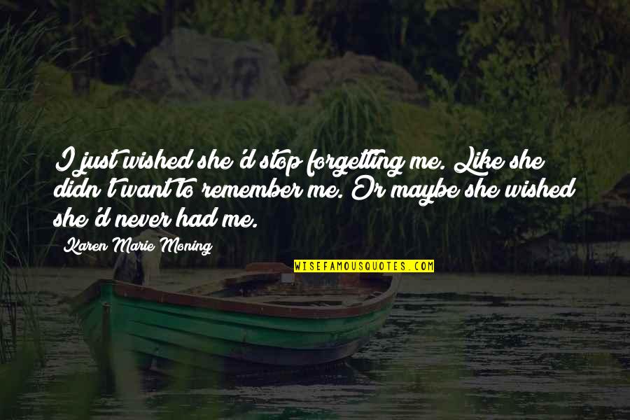 She Like Me Quotes By Karen Marie Moning: I just wished she'd stop forgetting me. Like