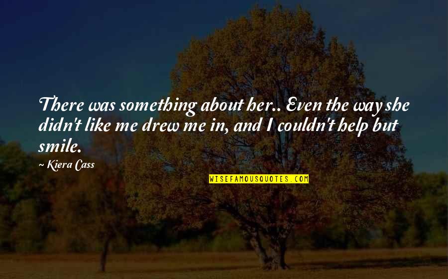 She Like Me Quotes By Kiera Cass: There was something about her.. Even the way