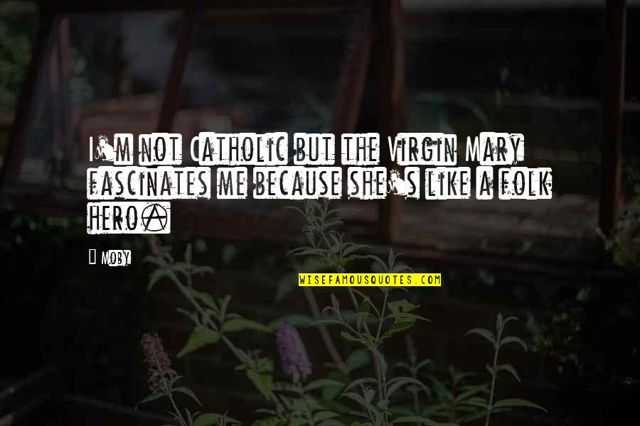 She Like Me Quotes By Moby: I'm not Catholic but the Virgin Mary fascinates