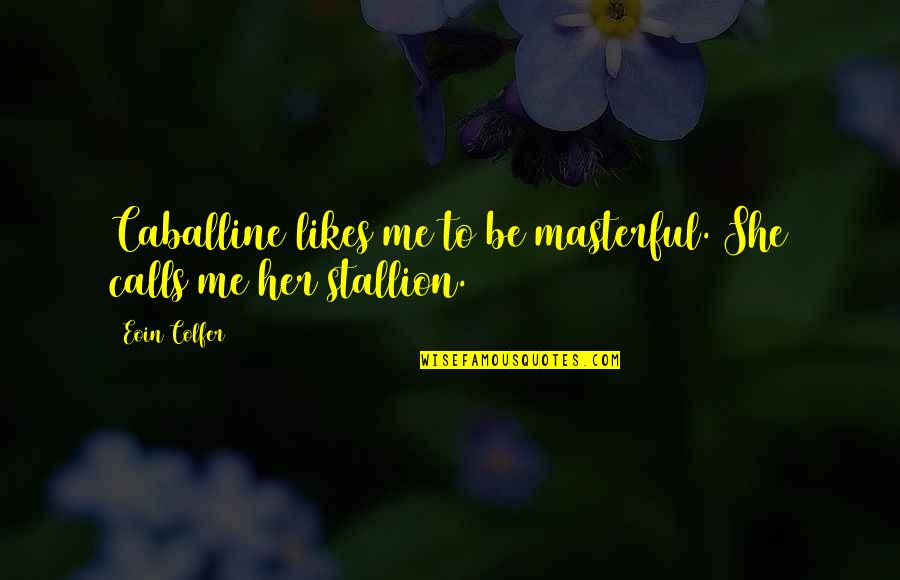 She Likes Me Quotes By Eoin Colfer: Caballine likes me to be masterful. She calls
