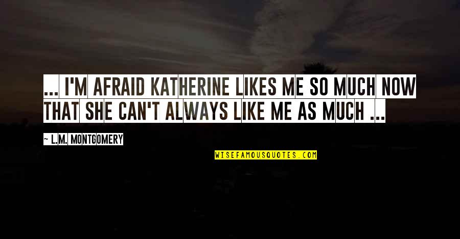 She Likes Me Quotes By L.M. Montgomery: ... I'm afraid Katherine likes me so much