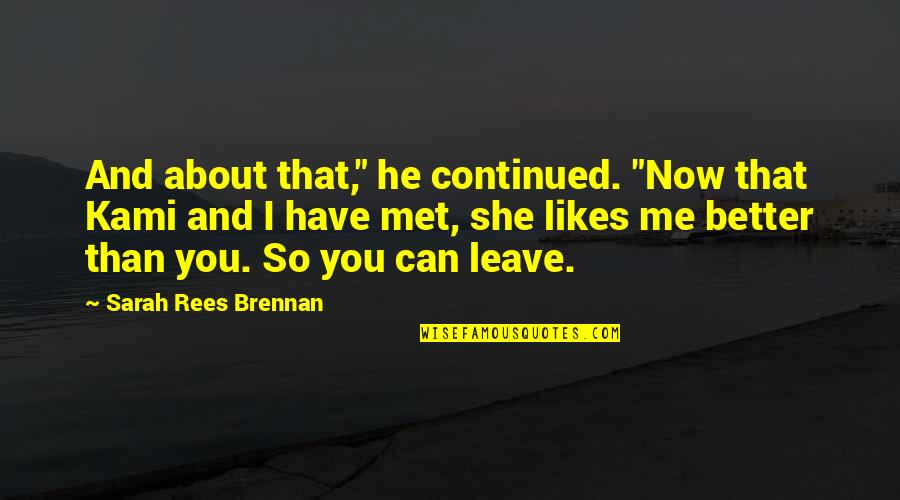 She Likes Me Quotes By Sarah Rees Brennan: And about that," he continued. "Now that Kami