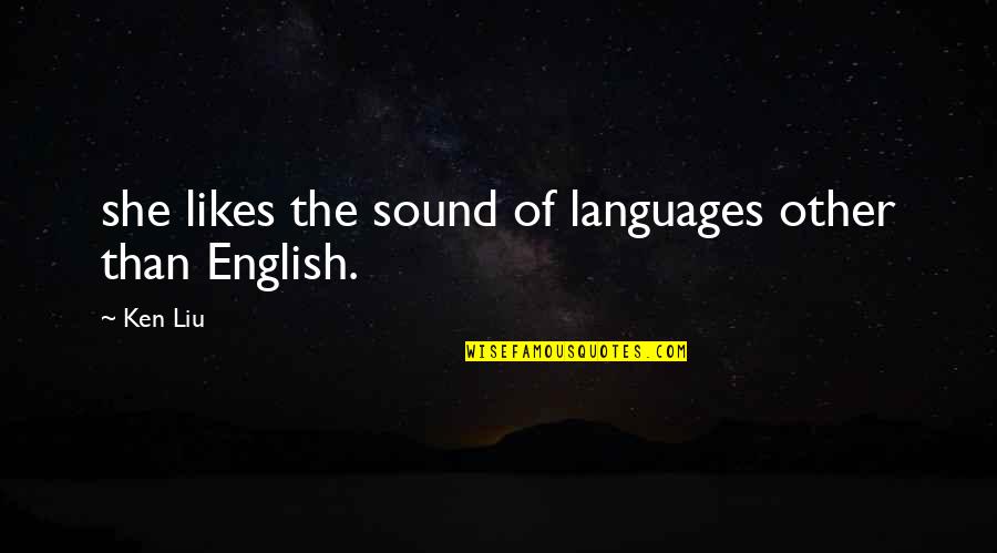 She Likes Quotes By Ken Liu: she likes the sound of languages other than