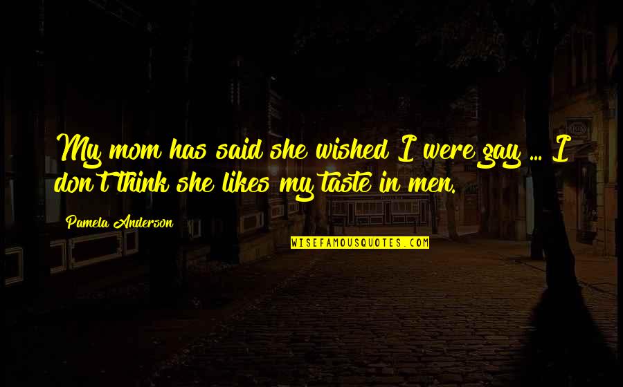 She Likes Quotes By Pamela Anderson: My mom has said she wished I were