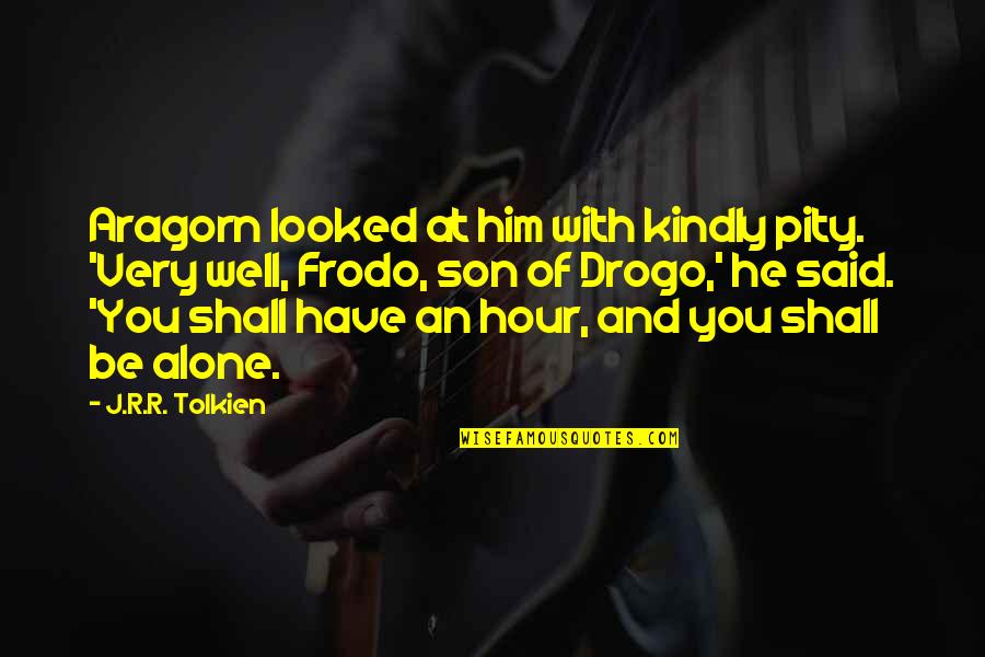 She Likes Someone Else Quotes By J.R.R. Tolkien: Aragorn looked at him with kindly pity. 'Very