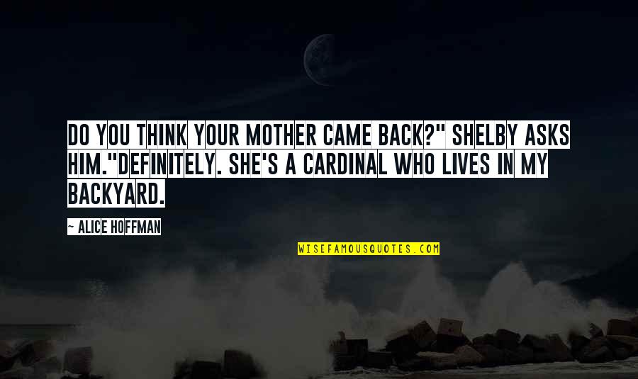 She Lives Quotes By Alice Hoffman: Do you think your mother came back?" Shelby She Lives Quotes By Alice Hoffman: Do you think your mother came back?" Shelby