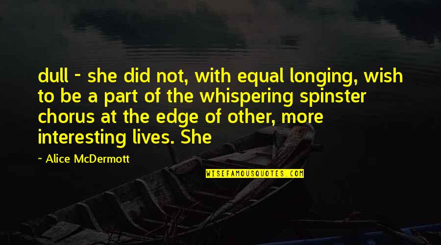 She Lives Quotes By Alice McDermott: dull - she did not, with equal longing, She Lives Quotes By Alice McDermott: dull - she did not, with equal longing,