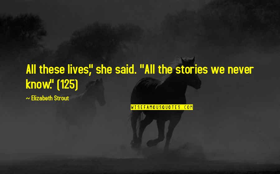 She Lives Quotes By Elizabeth Strout: All these lives," she said. "All the stories She Lives Quotes By Elizabeth Strout: All these lives," she said. "All the stories