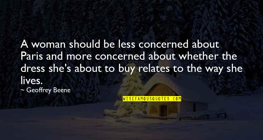 She Lives Quotes By Geoffrey Beene: A woman should be less concerned about Paris She Lives Quotes By Geoffrey Beene: A woman should be less concerned about Paris
