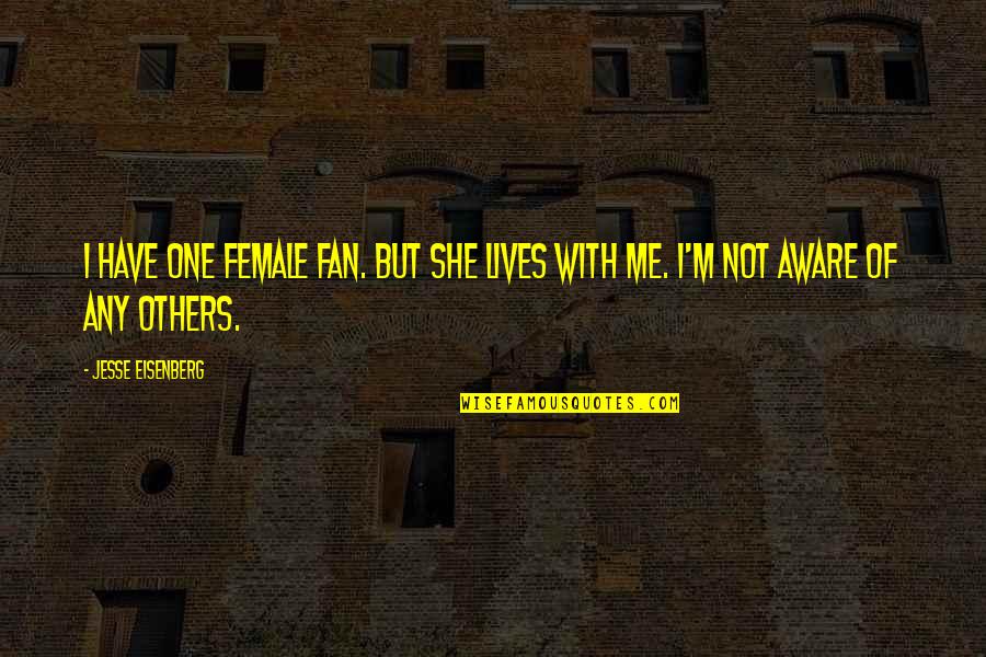 She Lives Quotes By Jesse Eisenberg: I have one female fan. But she lives