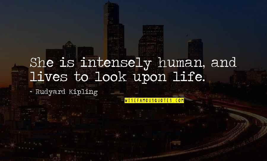 She Lives Quotes By Rudyard Kipling: She is intensely human, and lives to look She Lives Quotes By Rudyard Kipling: She is intensely human, and lives to look