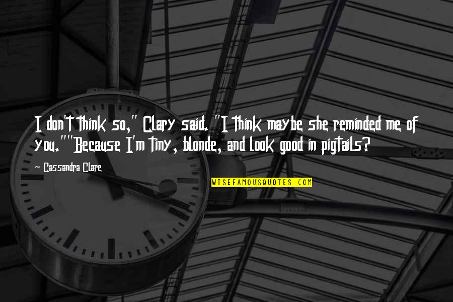 She Look Good Quotes By Cassandra Clare: I don't think so," Clary said. "I think She Look Good Quotes By Cassandra Clare: I don't think so," Clary said. "I think