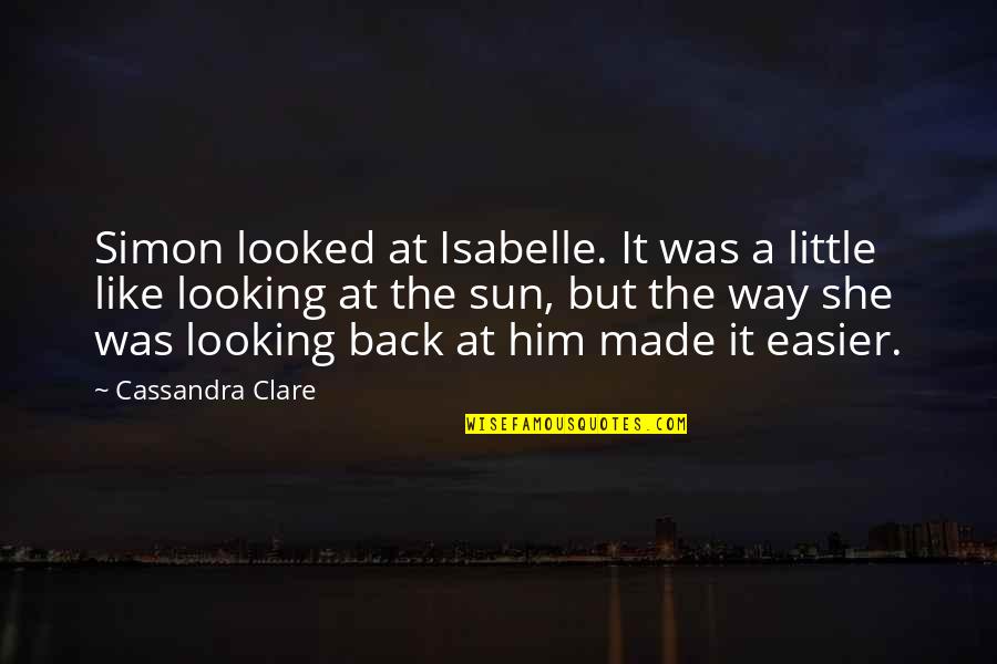 She Looked Back Quotes By Cassandra Clare: Simon looked at Isabelle. It was a little She Looked Back Quotes By Cassandra Clare: Simon looked at Isabelle. It was a little