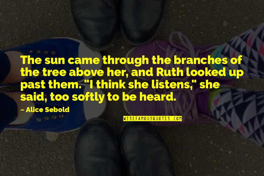 She Looked Up Quotes By Alice Sebold: The sun came through the branches of the She Looked Up Quotes By Alice Sebold: The sun came through the branches of the