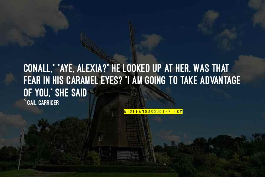 She Looked Up Quotes By Gail Carriger: Conall," "Aye, Alexia?" He looked up at her. She Looked Up Quotes By Gail Carriger: Conall," "Aye, Alexia?" He looked up at her.