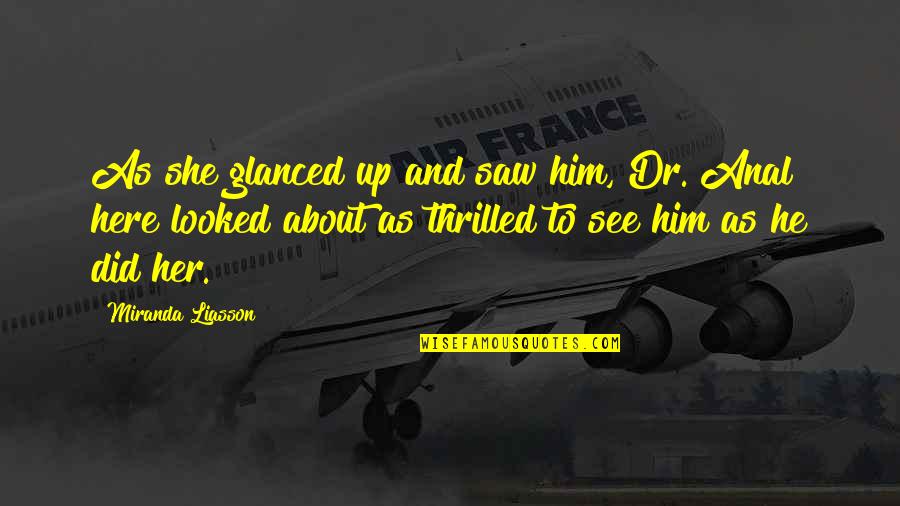She Looked Up Quotes By Miranda Liasson: As she glanced up and saw him, Dr. She Looked Up Quotes By Miranda Liasson: As she glanced up and saw him, Dr.
